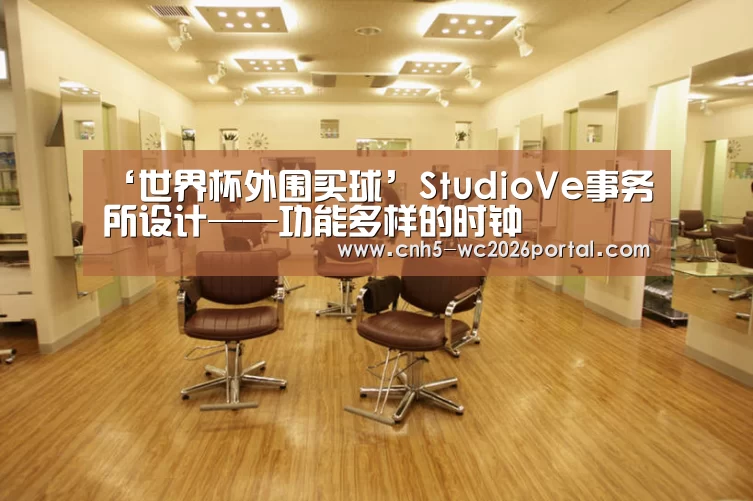 ‘世界杯外围买球’StudioVe事务所设计——功能多样的时钟(图3) 世界杯外围买球