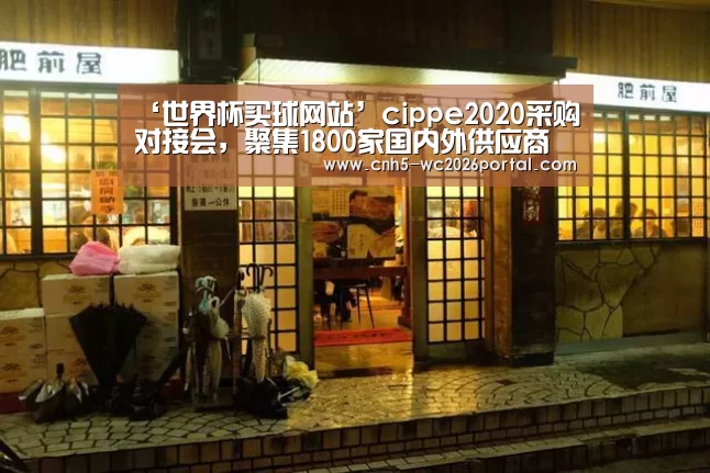 ‘世界杯买球网站’cippe2020采购对接会,聚集1800家国内外供应商(图3) 世界杯买球网站